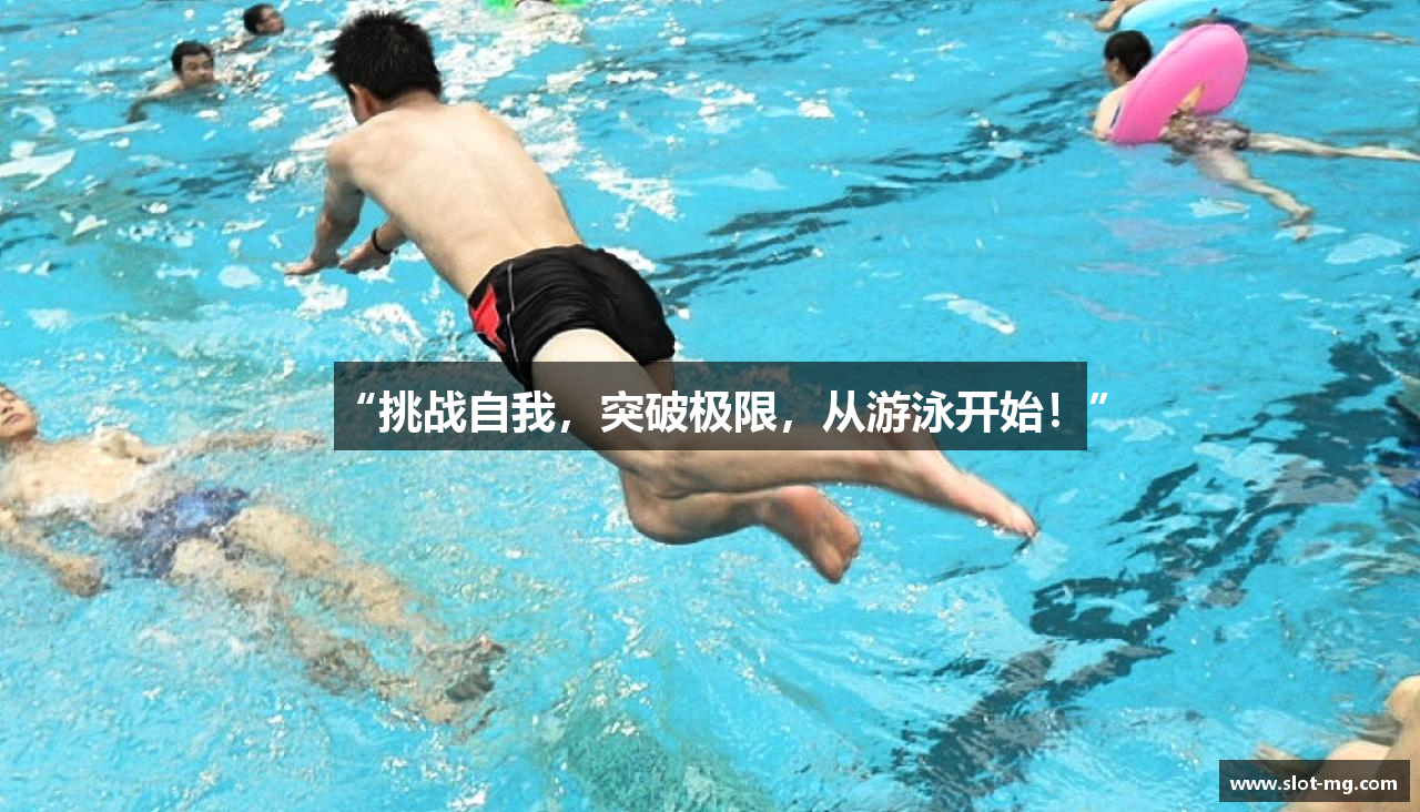 mg电子游戏“挑战自我，突破极限，从游泳开始！”